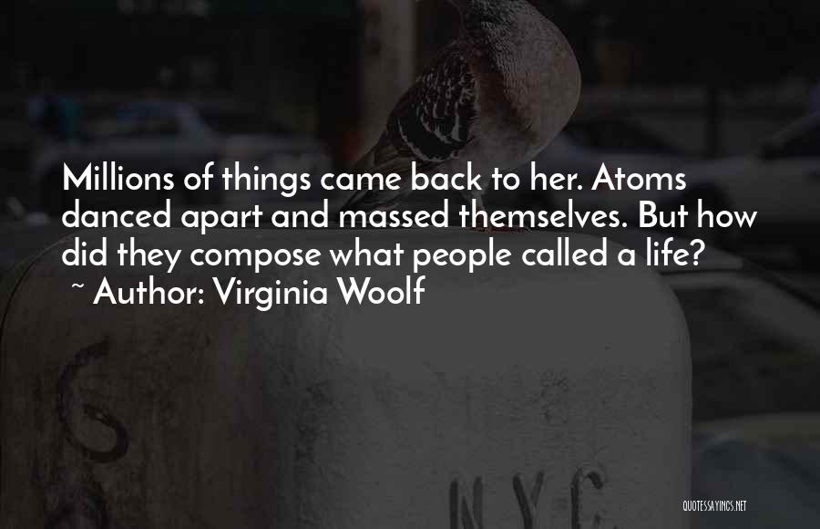 Virginia Woolf Quotes: Millions Of Things Came Back To Her. Atoms Danced Apart And Massed Themselves. But How Did They Compose What People