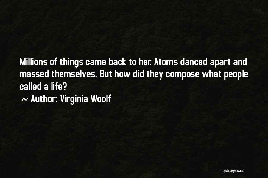 Virginia Woolf Quotes: Millions Of Things Came Back To Her. Atoms Danced Apart And Massed Themselves. But How Did They Compose What People