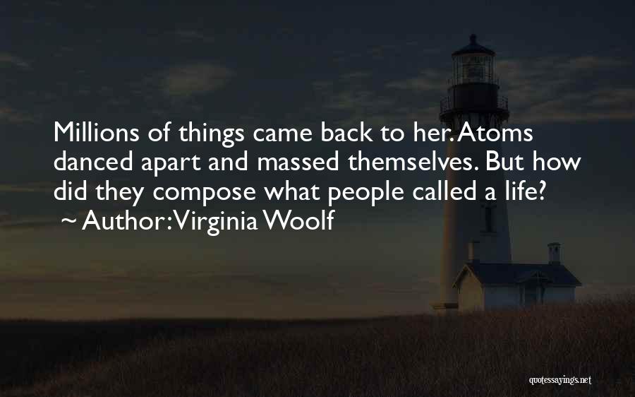 Virginia Woolf Quotes: Millions Of Things Came Back To Her. Atoms Danced Apart And Massed Themselves. But How Did They Compose What People