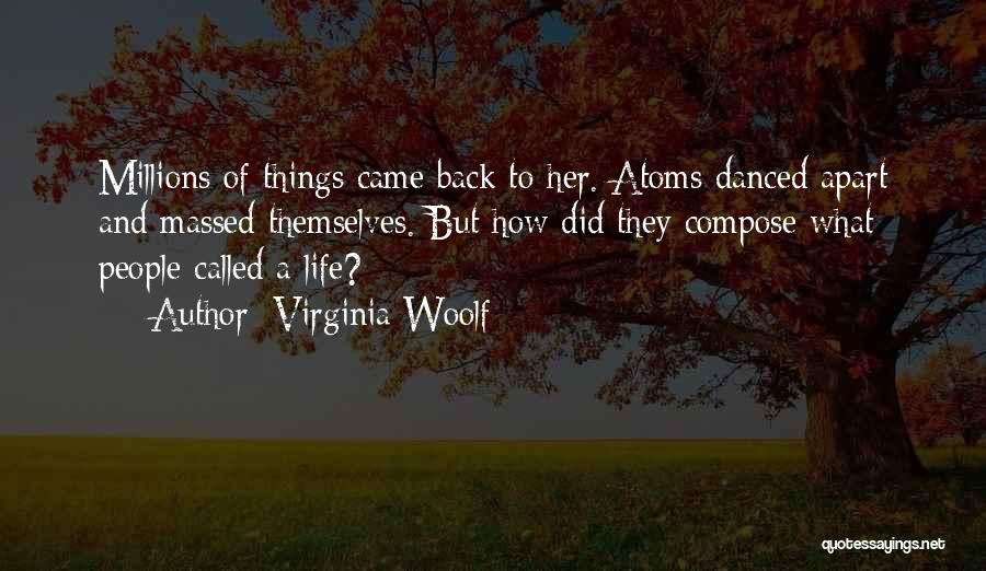 Virginia Woolf Quotes: Millions Of Things Came Back To Her. Atoms Danced Apart And Massed Themselves. But How Did They Compose What People