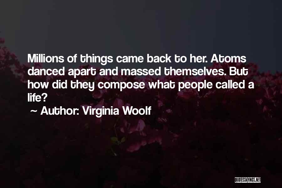 Virginia Woolf Quotes: Millions Of Things Came Back To Her. Atoms Danced Apart And Massed Themselves. But How Did They Compose What People