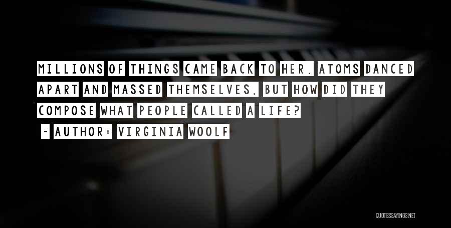 Virginia Woolf Quotes: Millions Of Things Came Back To Her. Atoms Danced Apart And Massed Themselves. But How Did They Compose What People