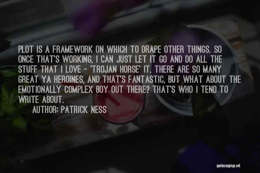 Patrick Ness Quotes: Plot Is A Framework On Which To Drape Other Things. So Once That's Working, I Can Just Let It Go