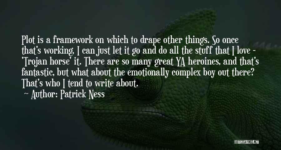 Patrick Ness Quotes: Plot Is A Framework On Which To Drape Other Things. So Once That's Working, I Can Just Let It Go