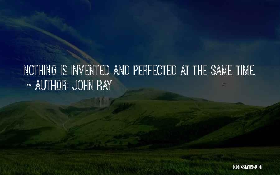 John Ray Quotes: Nothing Is Invented And Perfected At The Same Time.