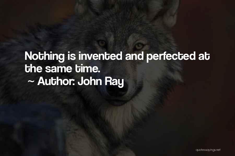 John Ray Quotes: Nothing Is Invented And Perfected At The Same Time.