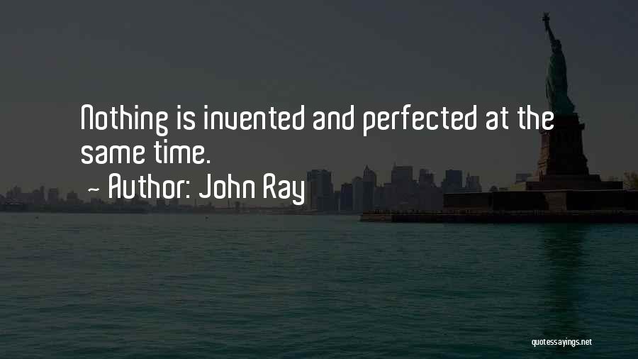 John Ray Quotes: Nothing Is Invented And Perfected At The Same Time.