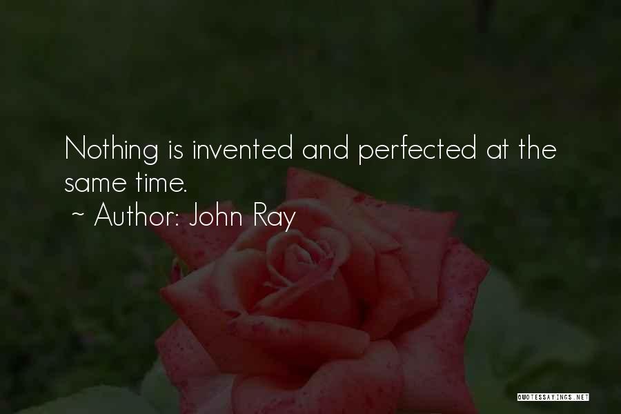 John Ray Quotes: Nothing Is Invented And Perfected At The Same Time.