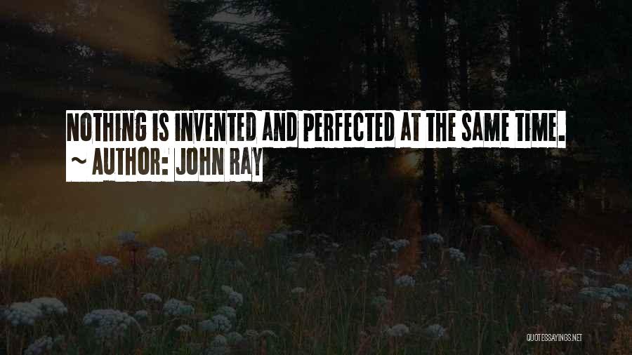 John Ray Quotes: Nothing Is Invented And Perfected At The Same Time.