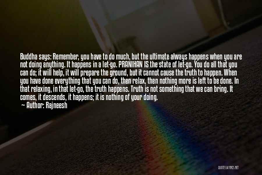 Rajneesh Quotes: Buddha Says: Remember, You Have To Do Much, But The Ultimate Always Happens When You Are Not Doing Anything. It