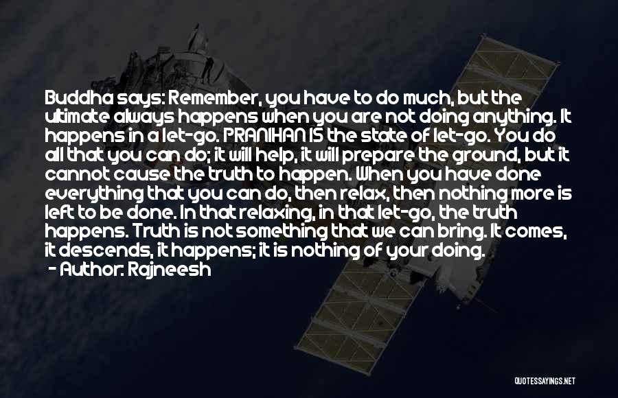 Rajneesh Quotes: Buddha Says: Remember, You Have To Do Much, But The Ultimate Always Happens When You Are Not Doing Anything. It