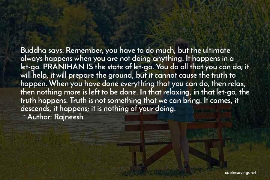 Rajneesh Quotes: Buddha Says: Remember, You Have To Do Much, But The Ultimate Always Happens When You Are Not Doing Anything. It