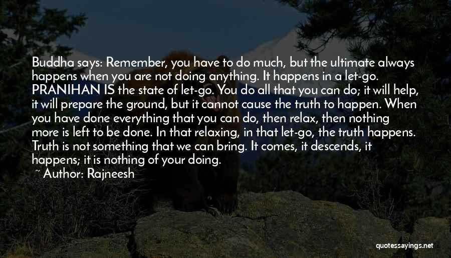 Rajneesh Quotes: Buddha Says: Remember, You Have To Do Much, But The Ultimate Always Happens When You Are Not Doing Anything. It