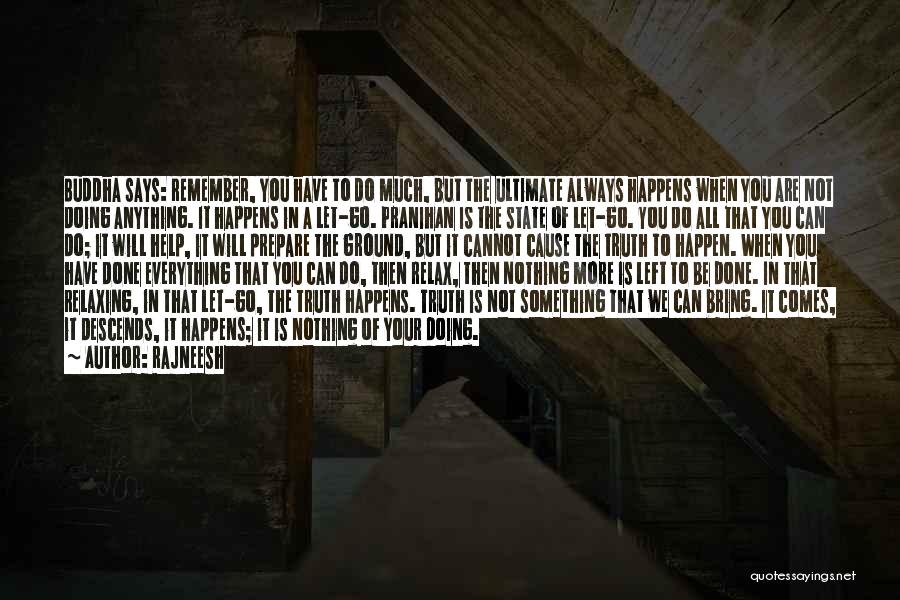 Rajneesh Quotes: Buddha Says: Remember, You Have To Do Much, But The Ultimate Always Happens When You Are Not Doing Anything. It