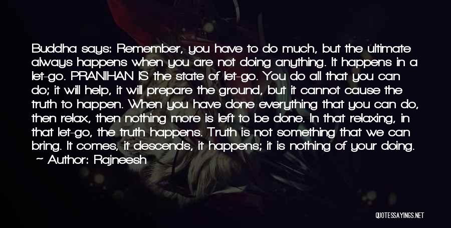 Rajneesh Quotes: Buddha Says: Remember, You Have To Do Much, But The Ultimate Always Happens When You Are Not Doing Anything. It