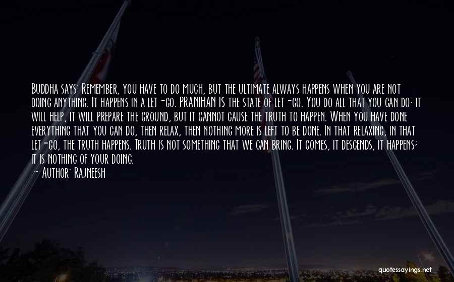 Rajneesh Quotes: Buddha Says: Remember, You Have To Do Much, But The Ultimate Always Happens When You Are Not Doing Anything. It