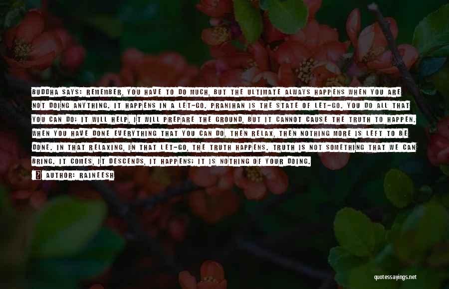 Rajneesh Quotes: Buddha Says: Remember, You Have To Do Much, But The Ultimate Always Happens When You Are Not Doing Anything. It