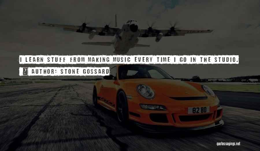 Stone Gossard Quotes: I Learn Stuff From Making Music Every Time I Go In The Studio. I'm Continuing To Try To Find New