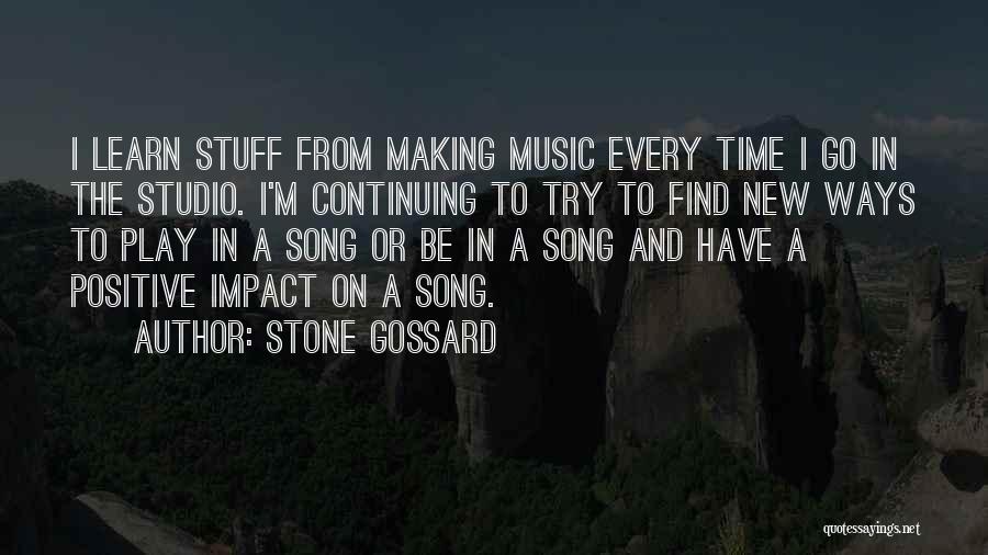 Stone Gossard Quotes: I Learn Stuff From Making Music Every Time I Go In The Studio. I'm Continuing To Try To Find New