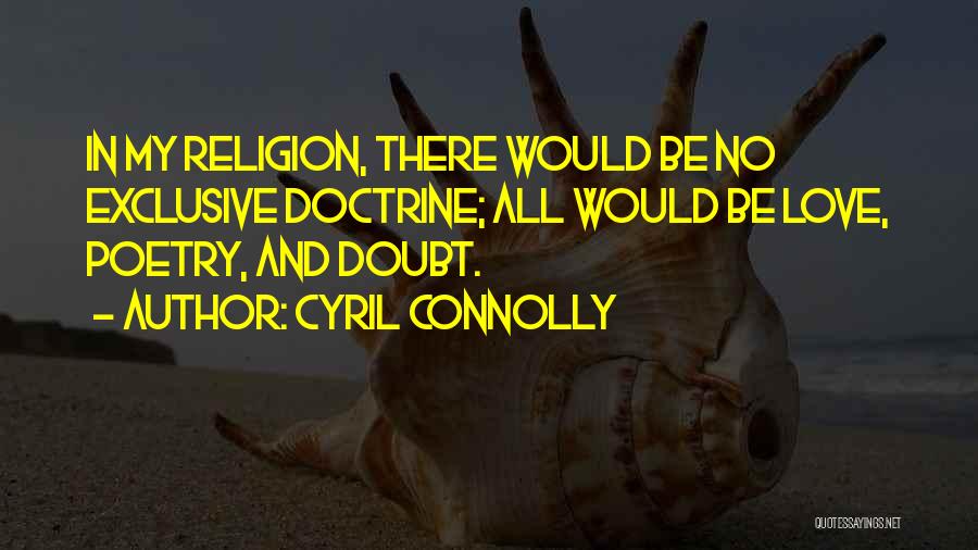 Cyril Connolly Quotes: In My Religion, There Would Be No Exclusive Doctrine; All Would Be Love, Poetry, And Doubt.