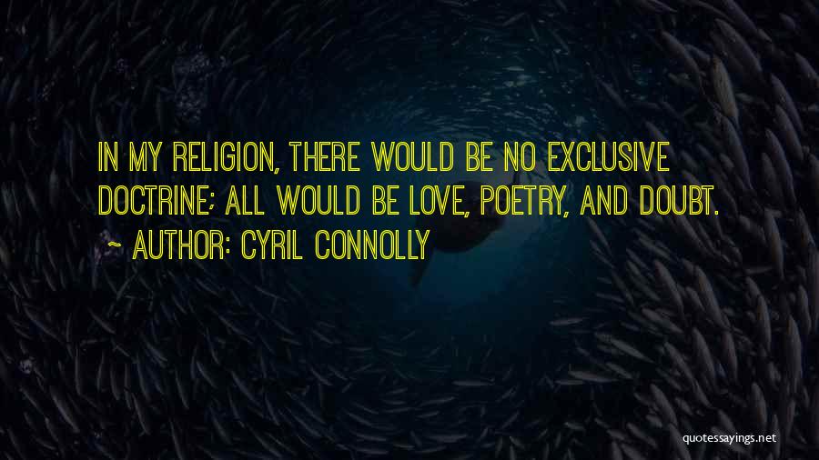 Cyril Connolly Quotes: In My Religion, There Would Be No Exclusive Doctrine; All Would Be Love, Poetry, And Doubt.