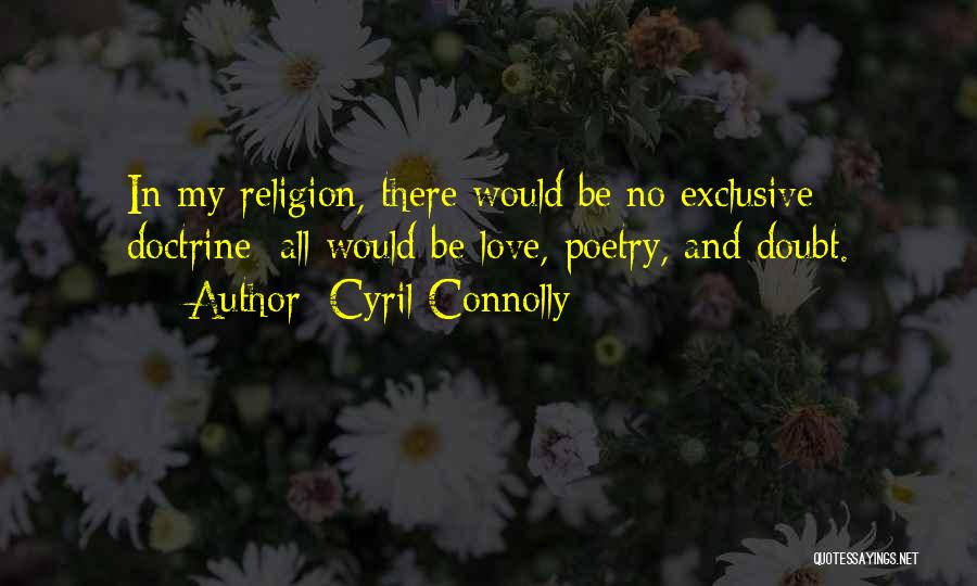 Cyril Connolly Quotes: In My Religion, There Would Be No Exclusive Doctrine; All Would Be Love, Poetry, And Doubt.