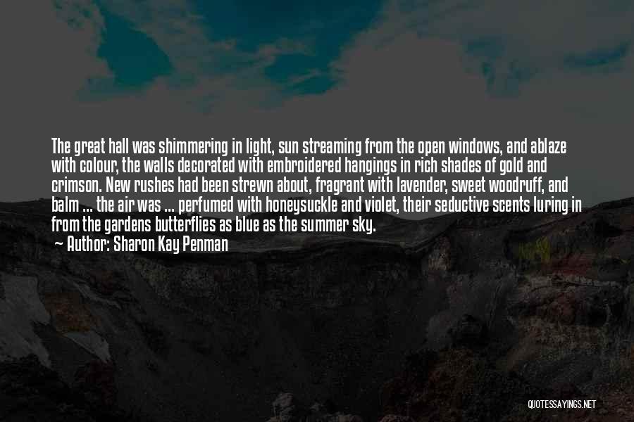 Sharon Kay Penman Quotes: The Great Hall Was Shimmering In Light, Sun Streaming From The Open Windows, And Ablaze With Colour, The Walls Decorated