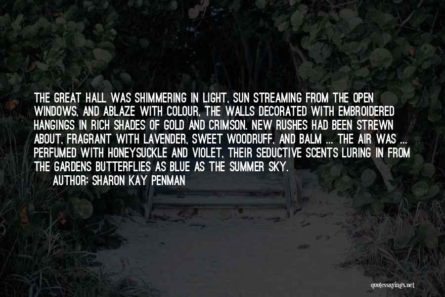 Sharon Kay Penman Quotes: The Great Hall Was Shimmering In Light, Sun Streaming From The Open Windows, And Ablaze With Colour, The Walls Decorated