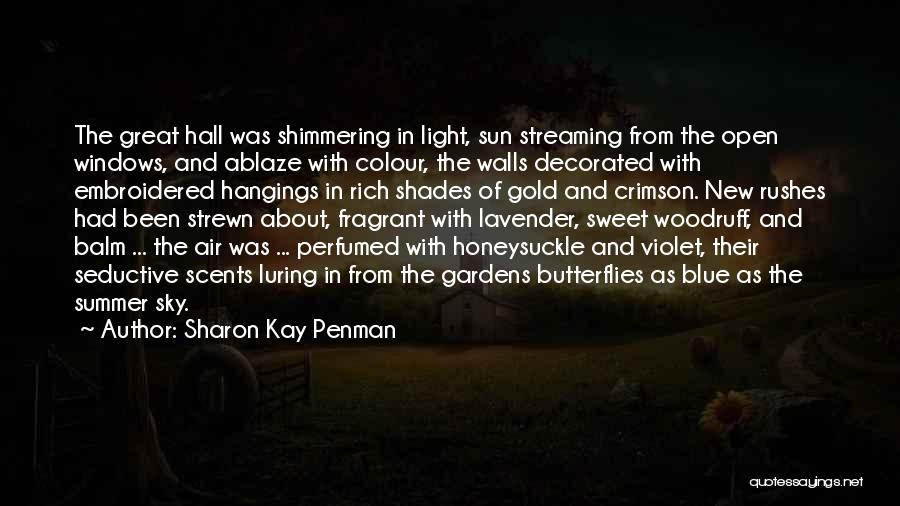 Sharon Kay Penman Quotes: The Great Hall Was Shimmering In Light, Sun Streaming From The Open Windows, And Ablaze With Colour, The Walls Decorated
