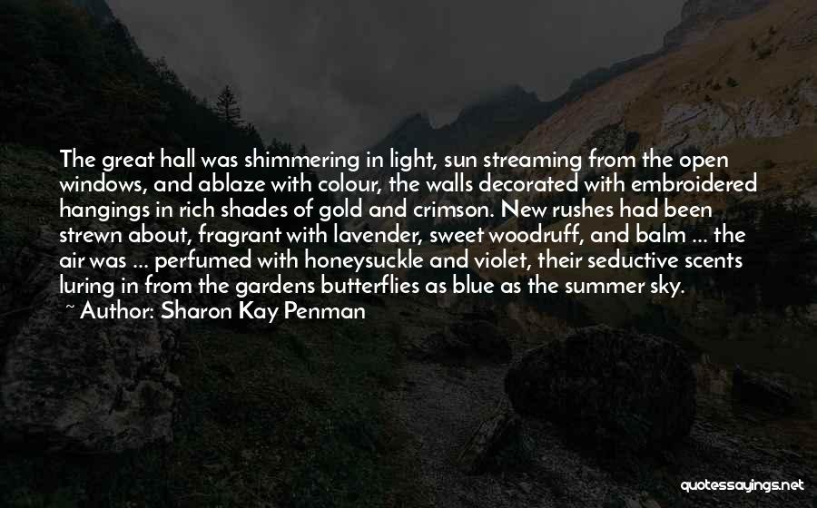 Sharon Kay Penman Quotes: The Great Hall Was Shimmering In Light, Sun Streaming From The Open Windows, And Ablaze With Colour, The Walls Decorated