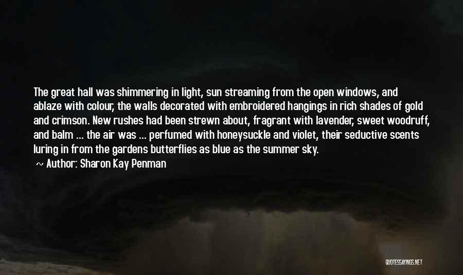 Sharon Kay Penman Quotes: The Great Hall Was Shimmering In Light, Sun Streaming From The Open Windows, And Ablaze With Colour, The Walls Decorated