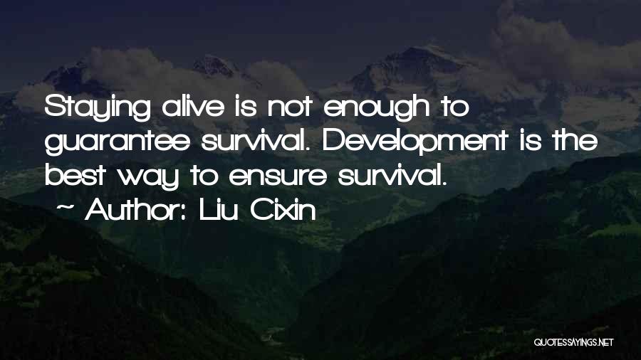 Liu Cixin Quotes: Staying Alive Is Not Enough To Guarantee Survival. Development Is The Best Way To Ensure Survival.