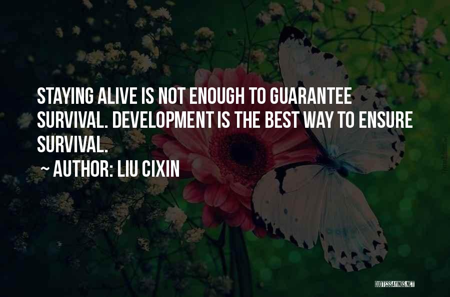 Liu Cixin Quotes: Staying Alive Is Not Enough To Guarantee Survival. Development Is The Best Way To Ensure Survival.