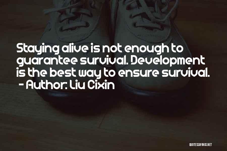 Liu Cixin Quotes: Staying Alive Is Not Enough To Guarantee Survival. Development Is The Best Way To Ensure Survival.