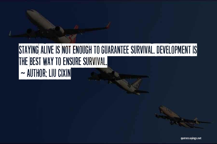 Liu Cixin Quotes: Staying Alive Is Not Enough To Guarantee Survival. Development Is The Best Way To Ensure Survival.