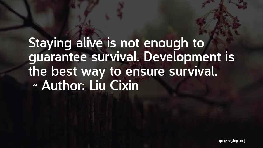 Liu Cixin Quotes: Staying Alive Is Not Enough To Guarantee Survival. Development Is The Best Way To Ensure Survival.