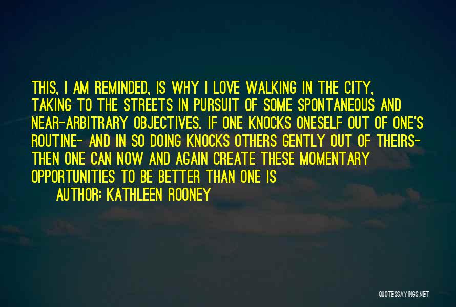 Kathleen Rooney Quotes: This, I Am Reminded, Is Why I Love Walking In The City, Taking To The Streets In Pursuit Of Some