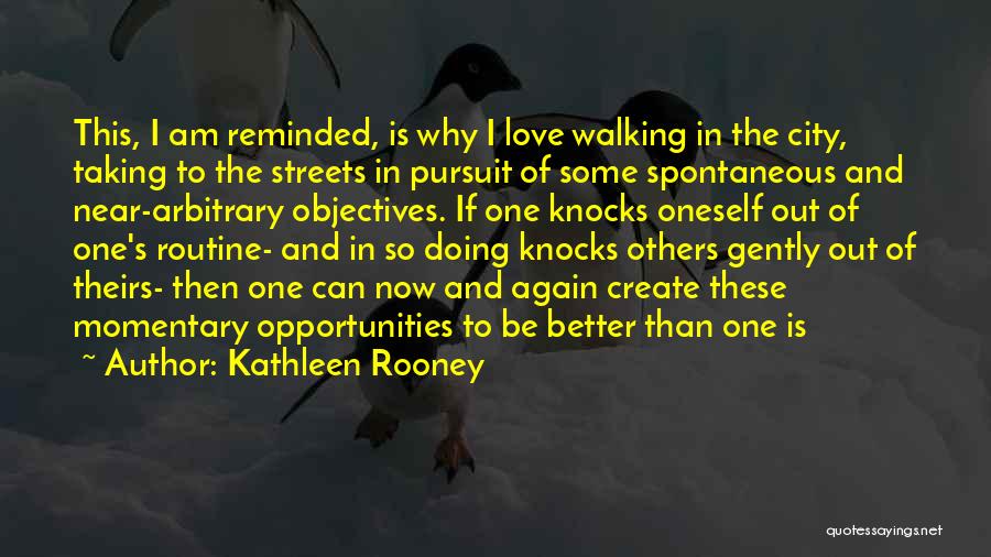 Kathleen Rooney Quotes: This, I Am Reminded, Is Why I Love Walking In The City, Taking To The Streets In Pursuit Of Some