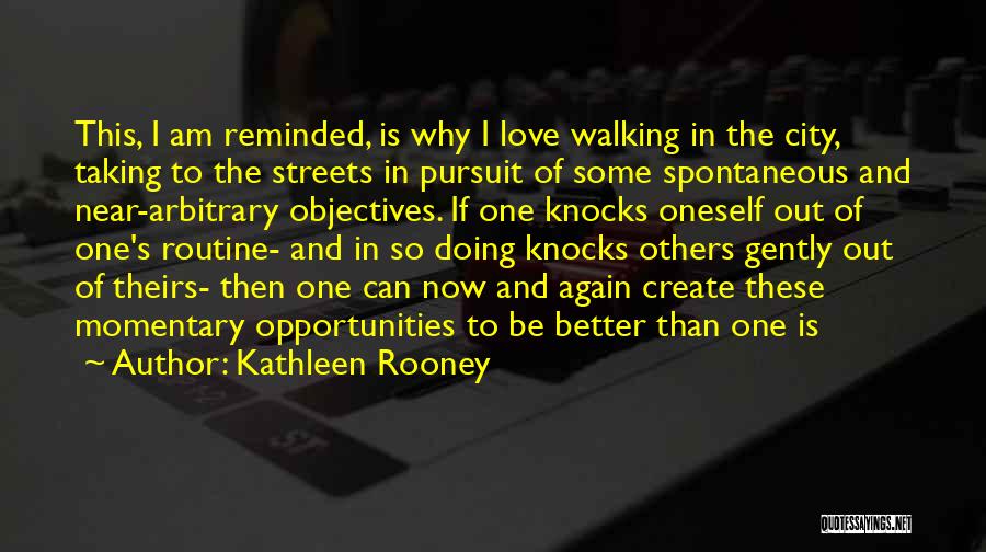 Kathleen Rooney Quotes: This, I Am Reminded, Is Why I Love Walking In The City, Taking To The Streets In Pursuit Of Some