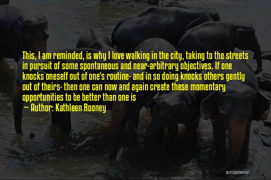 Kathleen Rooney Quotes: This, I Am Reminded, Is Why I Love Walking In The City, Taking To The Streets In Pursuit Of Some