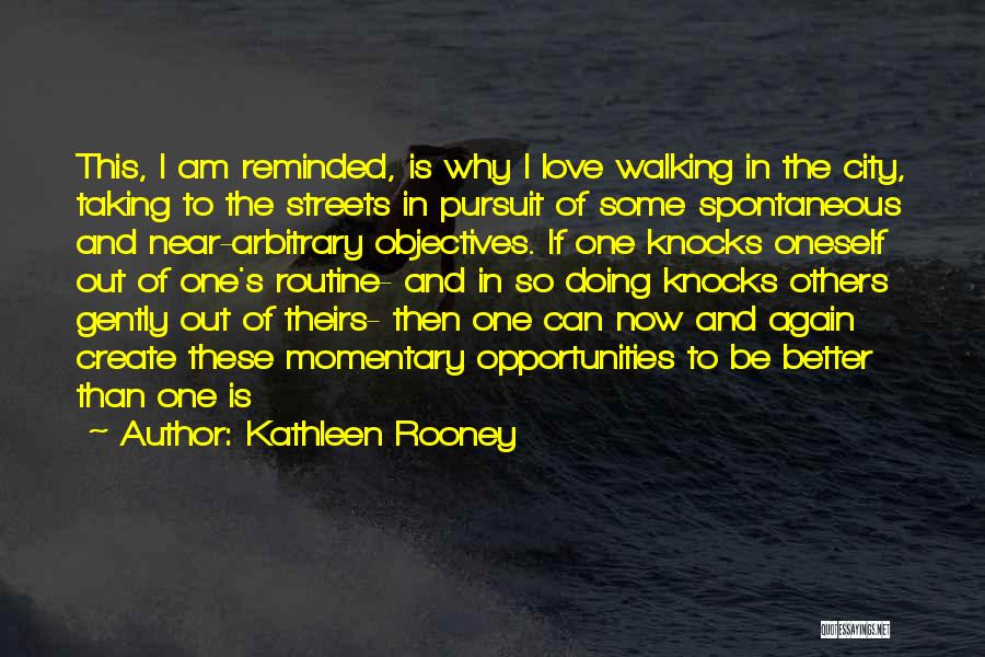 Kathleen Rooney Quotes: This, I Am Reminded, Is Why I Love Walking In The City, Taking To The Streets In Pursuit Of Some