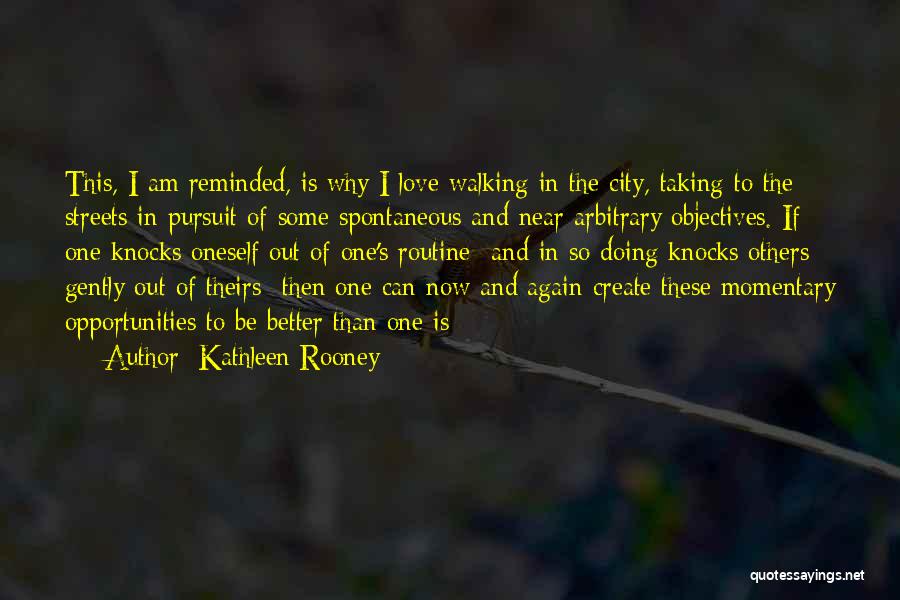 Kathleen Rooney Quotes: This, I Am Reminded, Is Why I Love Walking In The City, Taking To The Streets In Pursuit Of Some