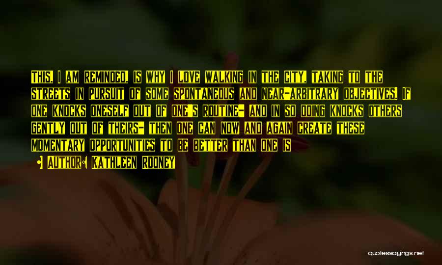 Kathleen Rooney Quotes: This, I Am Reminded, Is Why I Love Walking In The City, Taking To The Streets In Pursuit Of Some