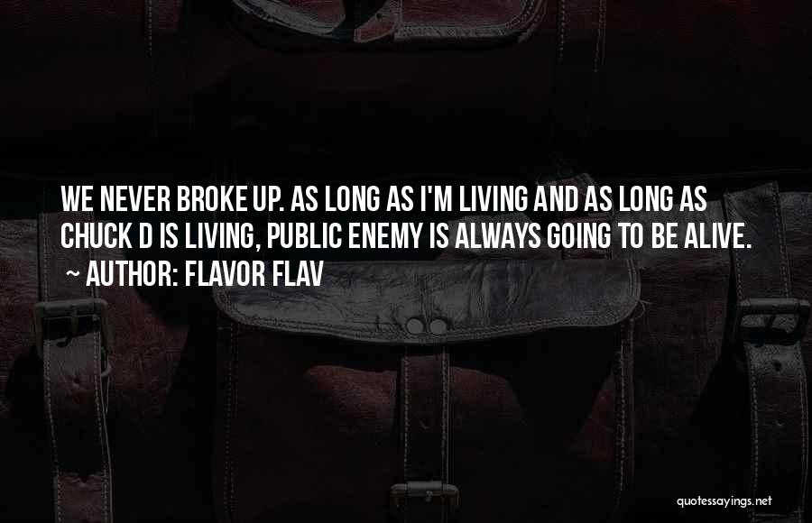 Flavor Flav Quotes: We Never Broke Up. As Long As I'm Living And As Long As Chuck D Is Living, Public Enemy Is