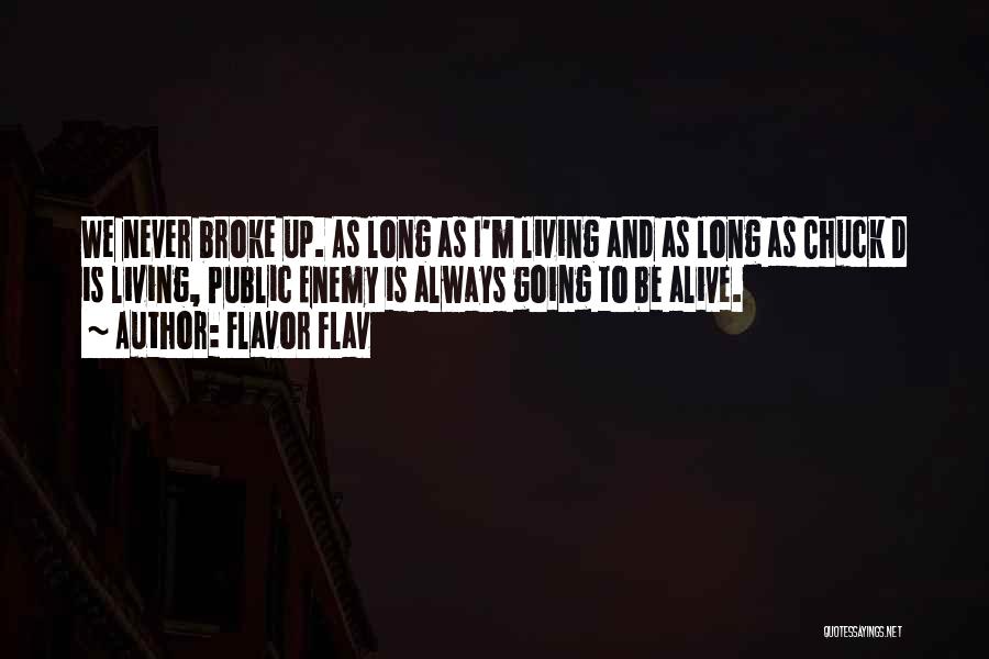 Flavor Flav Quotes: We Never Broke Up. As Long As I'm Living And As Long As Chuck D Is Living, Public Enemy Is
