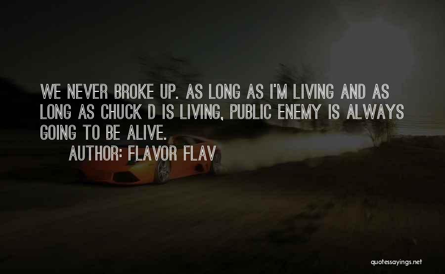 Flavor Flav Quotes: We Never Broke Up. As Long As I'm Living And As Long As Chuck D Is Living, Public Enemy Is