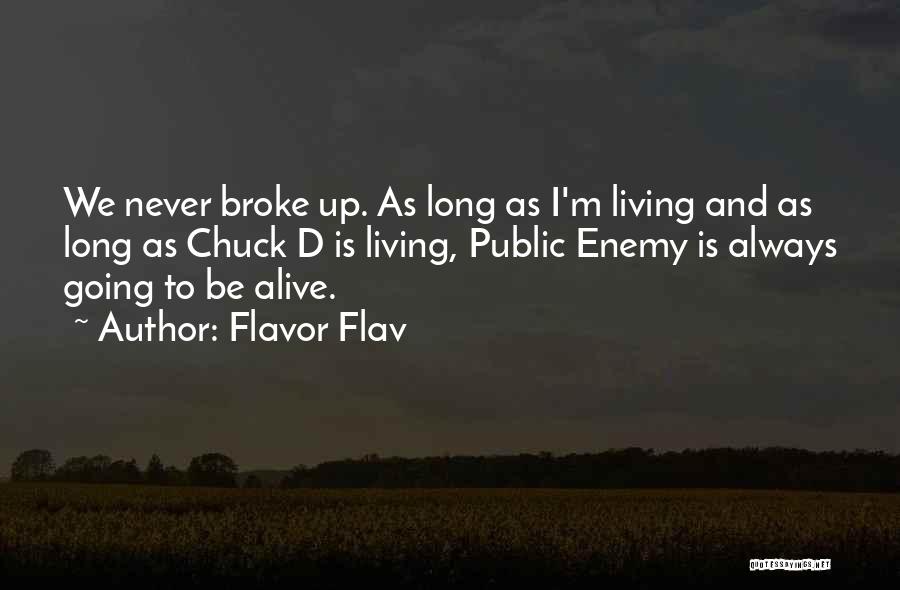 Flavor Flav Quotes: We Never Broke Up. As Long As I'm Living And As Long As Chuck D Is Living, Public Enemy Is