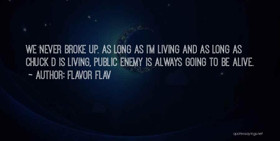 Flavor Flav Quotes: We Never Broke Up. As Long As I'm Living And As Long As Chuck D Is Living, Public Enemy Is