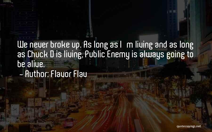Flavor Flav Quotes: We Never Broke Up. As Long As I'm Living And As Long As Chuck D Is Living, Public Enemy Is