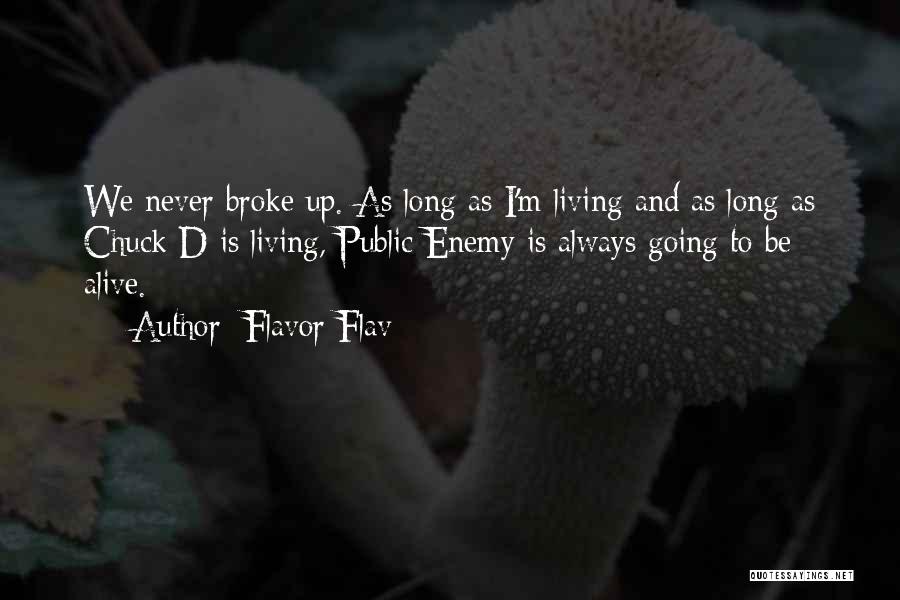 Flavor Flav Quotes: We Never Broke Up. As Long As I'm Living And As Long As Chuck D Is Living, Public Enemy Is